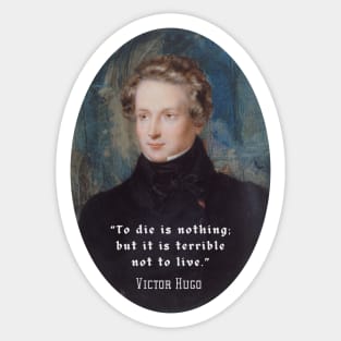 Victor Hugo portrait and  quote: To die is nothing; but it is terrible not to live. Sticker